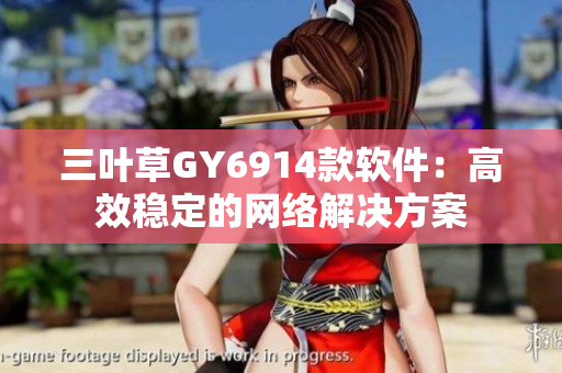 三叶草GY6914款软件：高效稳定的网络解决方案