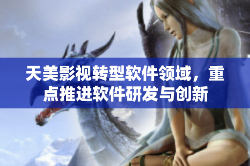 天美影视转型软件领域，重点推进软件研发与创新