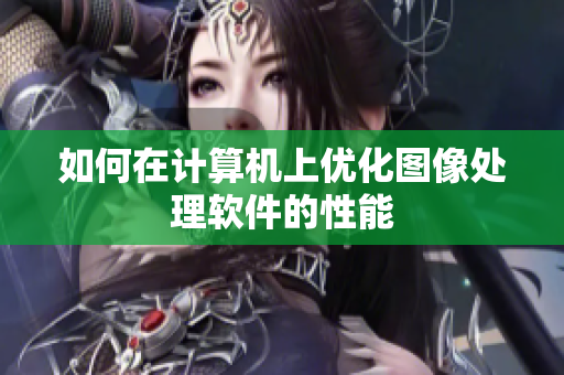 如何在计算机上优化图像处理软件的性能