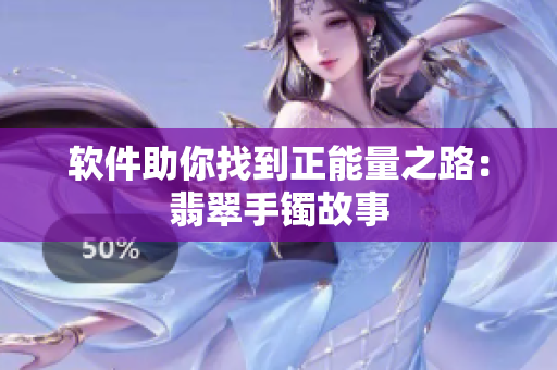 软件助你找到正能量之路：翡翠手镯故事