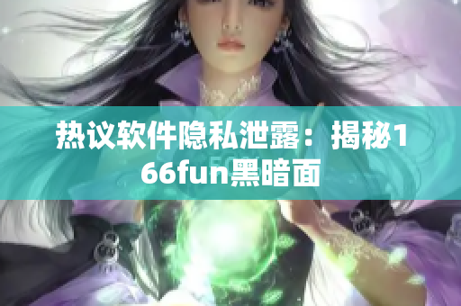 热议软件隐私泄露：揭秘166fun黑暗面