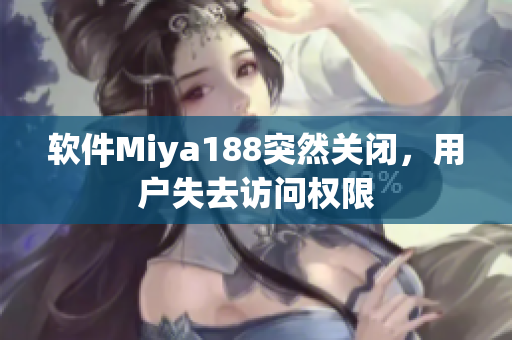 软件Miya188突然关闭，用户失去访问权限