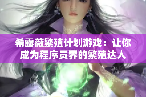希露薇繁殖计划游戏：让你成为程序员界的繁殖达人