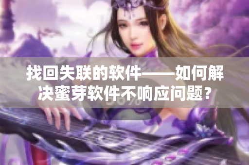 找回失联的软件——如何解决蜜芽软件不响应问题？