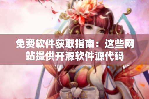 免费软件获取指南：这些网站提供开源软件源代码