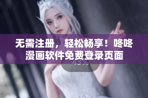 无需注册，轻松畅享！咚咚漫画软件免费登录页面
