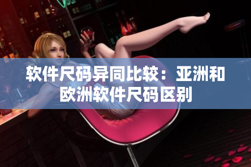 软件尺码异同比较：亚洲和欧洲软件尺码区别