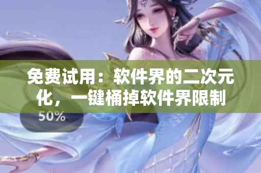 免费试用：软件界的二次元化，一键桶掉软件界限制