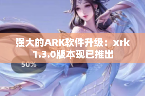 强大的ARK软件升级：xrk1.3.0版本现已推出