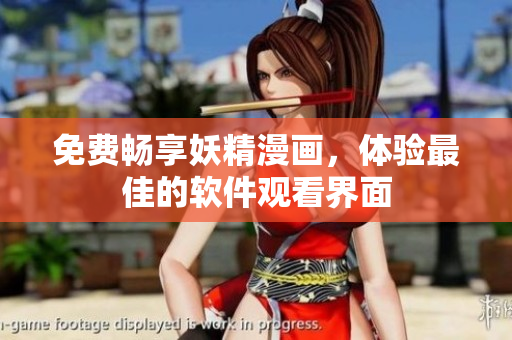 免费畅享妖精漫画，体验最佳的软件观看界面