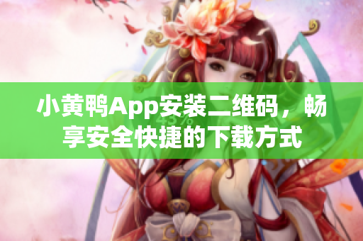 小黄鸭App安装二维码，畅享安全快捷的下载方式
