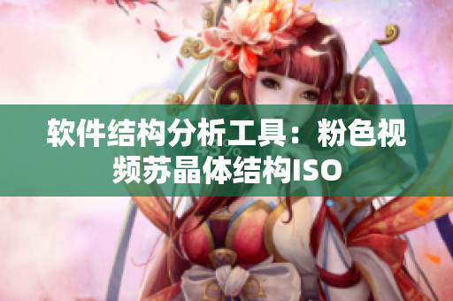 软件结构分析工具：粉色视频苏晶体结构ISO