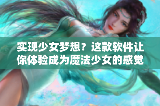 实现少女梦想？这款软件让你体验成为魔法少女的感觉！