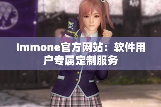 Immone官方网站：软件用户专属定制服务