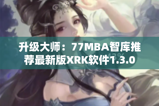 升级大师：77MBA智库推荐最新版XRK软件1.3.0
