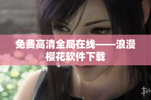 免费高清全局在线——浪漫樱花软件下载
