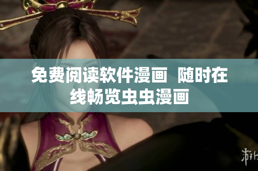 免费阅读软件漫画  随时在线畅览虫虫漫画