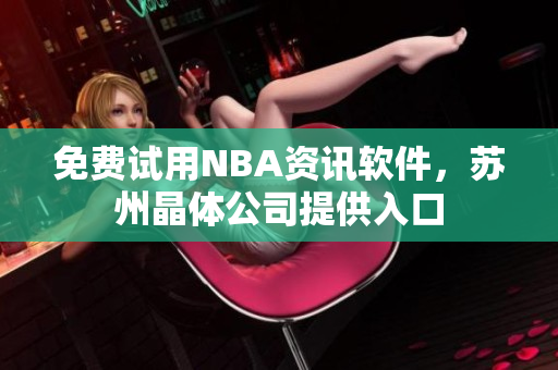 免费试用NBA资讯软件，苏州晶体公司提供入口