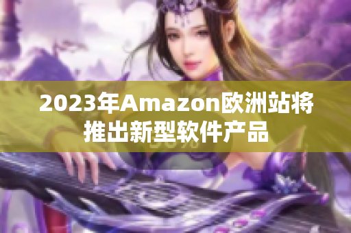 2023年Amazon欧洲站将推出新型软件产品