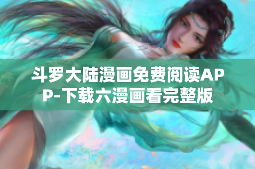 斗罗大陆漫画免费阅读APP-下载六漫画看完整版