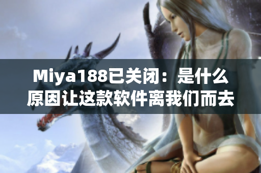 Miya188已关闭：是什么原因让这款软件离我们而去？