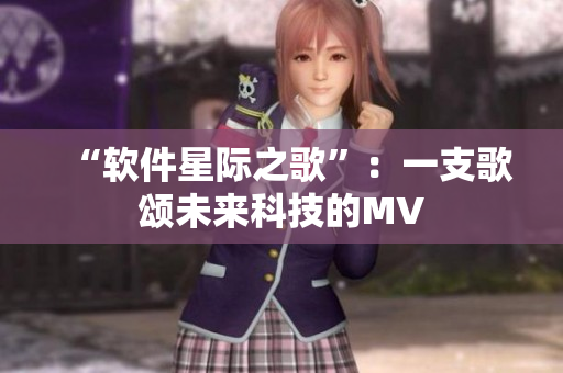 “软件星际之歌”：一支歌颂未来科技的MV