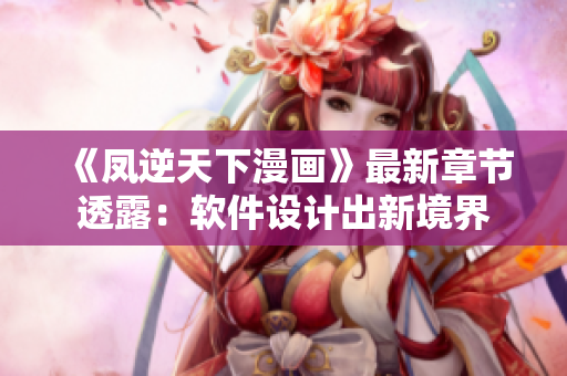 《凤逆天下漫画》最新章节透露：软件设计出新境界