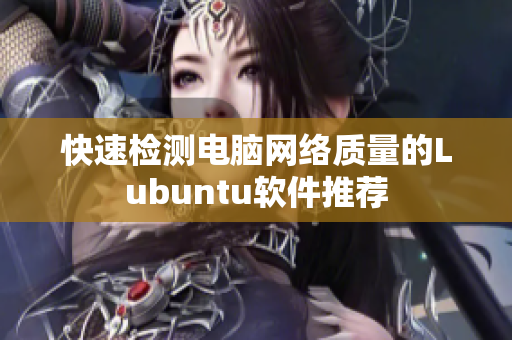 快速检测电脑网络质量的Lubuntu软件推荐