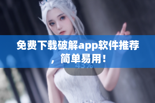 免费下载破解app软件推荐，简单易用！