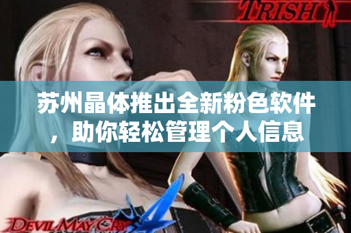 苏州晶体推出全新粉色软件，助你轻松管理个人信息