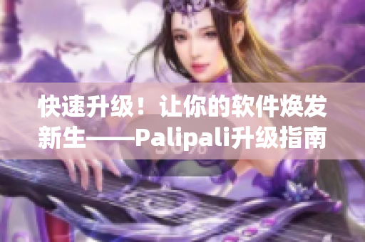 快速升级！让你的软件焕发新生——Palipali升级指南