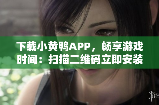 下载小黄鸭APP，畅享游戏时间：扫描二维码立即安装