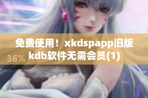 免费使用！xkdspapp旧版kdb软件无需会员(1)