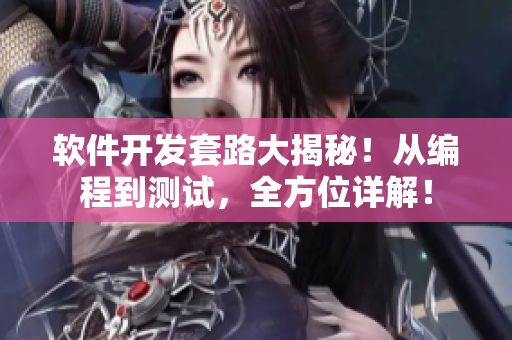 软件开发套路大揭秘！从编程到测试，全方位详解！