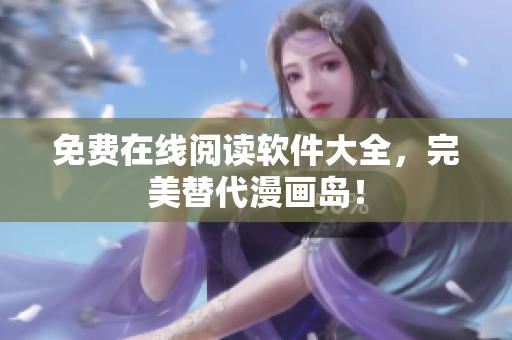 免费在线阅读软件大全，完美替代漫画岛！