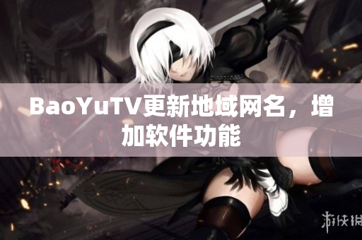 BaoYuTV更新地域网名，增加软件功能