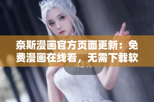 奈斯漫画官方页面更新：免费漫画在线看，无需下载软件！
