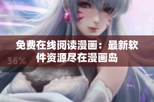 免费在线阅读漫画：最新软件资源尽在漫画岛