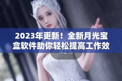 2023年更新！全新月光宝盒软件助你轻松提高工作效率