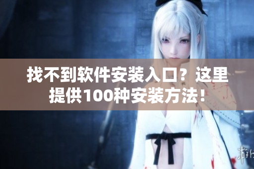 找不到软件安装入口？这里提供100种安装方法！