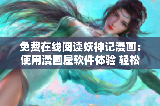 免费在线阅读妖神记漫画：使用漫画屋软件体验 轻松畅享