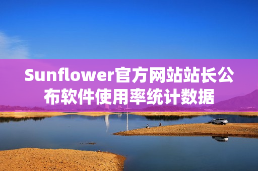 Sunflower官方网站站长公布软件使用率统计数据