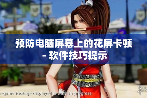 预防电脑屏幕上的花屏卡顿 - 软件技巧提示