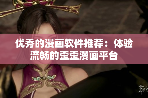 优秀的漫画软件推荐：体验流畅的歪歪漫画平台