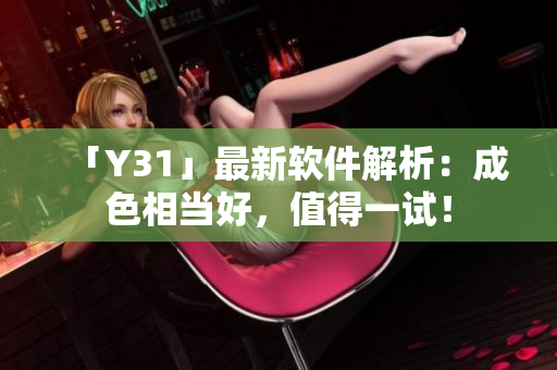 「Y31」最新软件解析：成色相当好，值得一试！