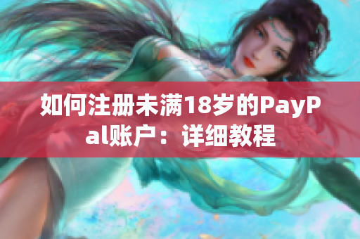 如何注册未满18岁的PayPal账户：详细教程