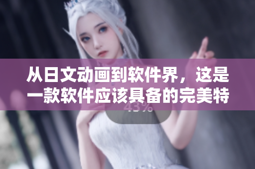 从日文动画到软件界，这是一款软件应该具备的完美特性