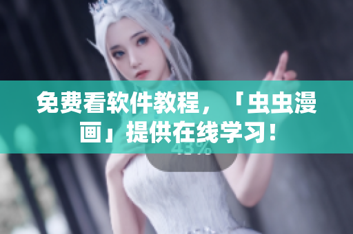 免费看软件教程，「虫虫漫画」提供在线学习！
