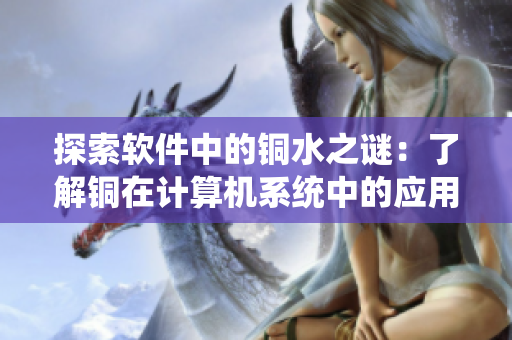 探索软件中的铜水之谜：了解铜在计算机系统中的应用