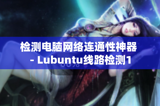 检测电脑网络连通性神器 - Lubuntu线路检测1